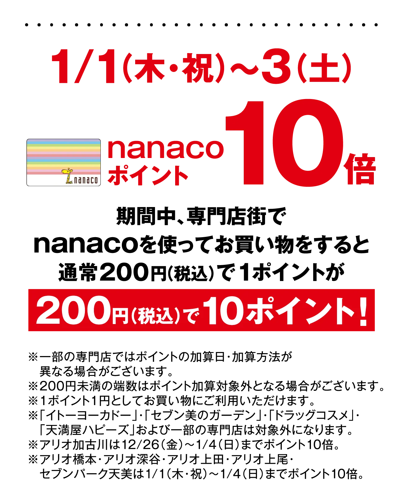 1/1（木・祝）～3（土）nanacoポイント10倍　期間中、専門店街でnanacoを使ってお買い物をすると通常200円（税込）で1ポイントが200円（税込）で10ポイント！